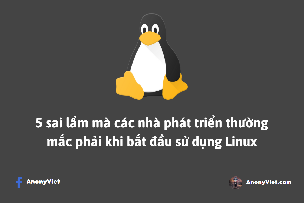 5 sai lầm mà các nhà phát triển thường mắc phải khi bắt đầu sử dụng Linux